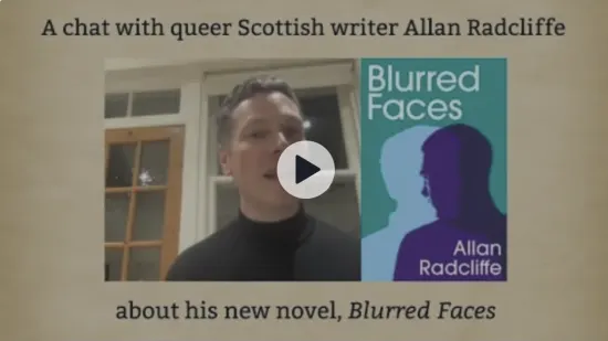 Video thumbnail showing Allan Radcliffe alongside the Blurred Faces book cover, captioned "A chat with queer Scottish writer Allan Radcliffe about his new novel, Blurred Faces"